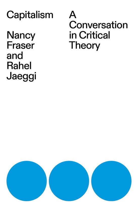 Couverture de livre : Capitalism A Conversation in Critical Theory, Nancy Fraser and Rahel Jaeggi, avec trois cercles bleus en bas.