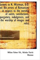 Letters to N. Wiseman, D.D. on the Errors of Romanism