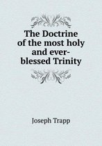 The Doctrine of the most holy and ever-blessed Trinity