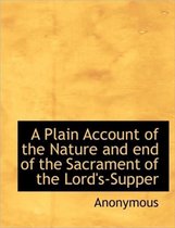 A Plain Account of the Nature and End of the Sacrament of the Lord's-Supper