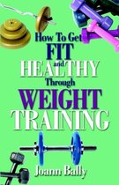 How to Get Fit and Healthy Through Weight Training