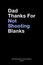 Dad Thanks For Not Shooting Blanks, Medium Blank Lined Journal, 109 Pages