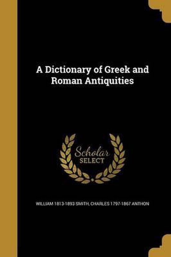 A Dictionary of Greek and Roman Antiquities, William 1813-1893 Smith ...