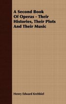 A Second Book Of Operas - Their Histories, Their Plots And Their Music