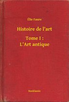 Histoire de l'art - Tome I : L'Art antique