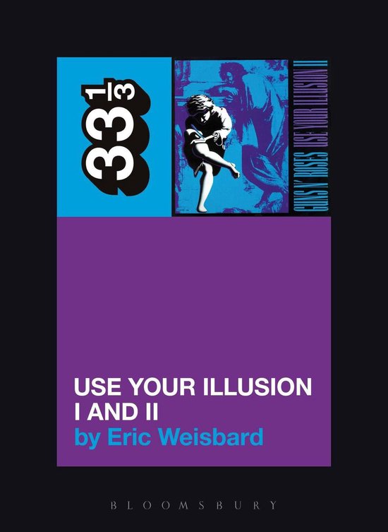 Boekomslag met paarse en blauwe vlakken. Links bovenaan staat '33 1/3'. Rechts bovenaan een afbeelding van een vrouw en tekst 'GUNS N' ROSES USE YOUR ILLUSION II'. Onderaan staat 'USE YOUR ILLUSION I AND II by Eric Weisbard'.