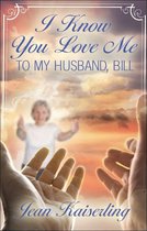 I Know You Love Me "To My Husband, Bill"