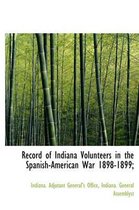 Record of Indiana Volunteers in the Spanish-American War 1898-1899;