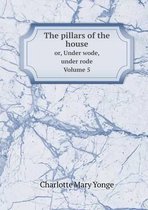 The pillars of the house or, Under wode, under rode. Volume 5