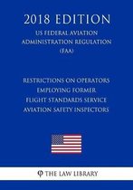 Restrictions on Operators Employing Former Flight Standards Service Aviation Safety Inspectors (Us Federal Aviation Administration Regulation) (Faa) (2018 Edition)