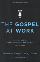 Gospel at Work How the Gospel Gives New Purpose and Meaning to Our Jobs