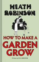Heath Robinson:How to Make a Garden Grow
