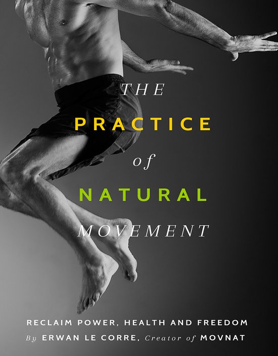 The Practice of Natural Movement: Reclaim Power, Health, and