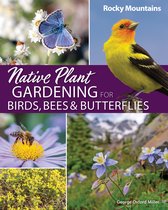 Nature-Friendly Gardens- Native Plant Gardening for Birds, Bees & Butterflies: Rocky Mountains