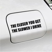 Bumpersticker - The Closer You Get The Slower I Drive - 4 X 14,8 - Zwart