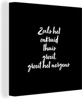 Canvas Schilderij Quotes - Zoals het onkruid thuis groeit, groeit het nergens - Tekst - Tuin - 50x50 cm - Wanddecoratie