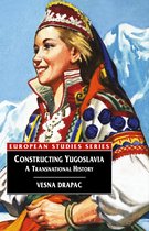 Europe in Transition: The NYU European Studies Series - Constructing Yugoslavia