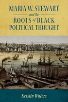 Margaret Walker Alexander Series in African American Studies - Maria W. Stewart and the Roots of Black Political Thought