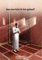 Boek cover Hoe verricht ik het gebed? van Aboe Ismail (Paperback)