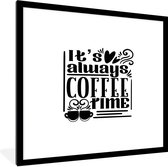 Fotolijst incl. Poster - It's always coffee time - Spreuken - Quotes - 40x40 cm - Posterlijst