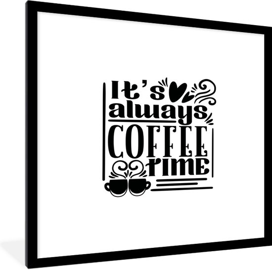 Fotolijst incl. Poster - It's always coffee time - Spreuken - Quotes - 40x40 cm - Posterlijst