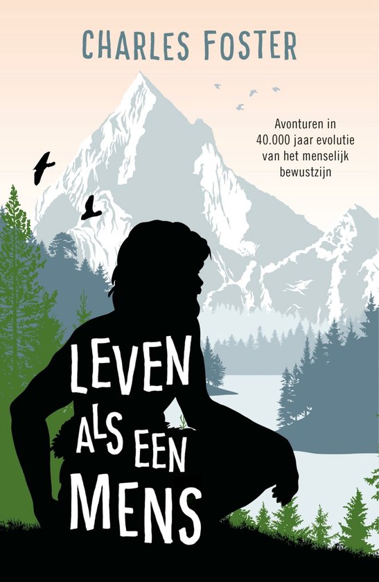 Boekomslag met de titel "Leven als een mens" en "Charles Foster". De tekst "Avonturen in 40.000 jaar evolutie van het menselijk bewustzijn" staat rechtsboven. Een silhouet van een persoon is afgebeeld voor een berglandschap.