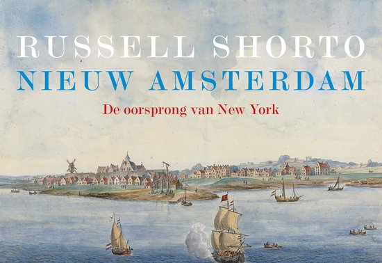 Boekcover van 'Nieuw Amsterdam De oorsprong van New York' door Russell Shorto, met een schilderij van de stad Nieuw Amsterdam aan het water.