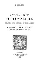 Travaux d'Humanisme et Renaissance - Conflict of Loyalties : Politics and Religion in the Career of Gaspard de Coligny, Admiral of France, 1519-1572
