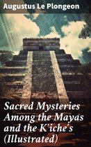 Sacred Mysteries Among the Mayas and the Kʼicheʼs (Illustrated)