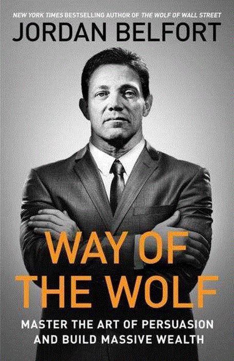 Way of the Wolf Straight line selling Master the art of persuasion, influence, and success - Jordan Belfort