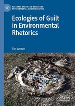 Palgrave Studies in Media and Environmental Communication - Ecologies of Guilt in Environmental Rhetorics