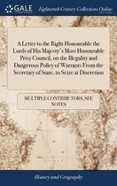 A Letter to the Right Honourable the Lords of His Majesty's Most Honourable Privy Council, on the Illegality and Dangerous Policy of Warrants from the Secretary of State, to Seize at Discreti