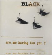 Black - Are We Having Fun Yet?