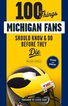100 Things...Fans Should Know - 100 Things Michigan Fans Should Know & Do Before They Die