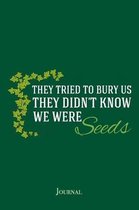 They Tried to Bury Us They Didn't Know We Were Seeds Journal