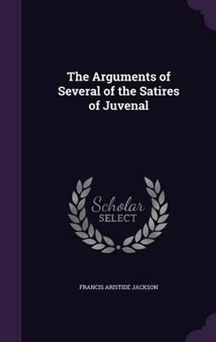 The Arguments Of Several Of The Satires Of Juvenal van Onbekend