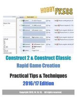 Construct 2 & Construct Classic Rapid Game Creation Practical Tips & Techniques 2016/17 Edition