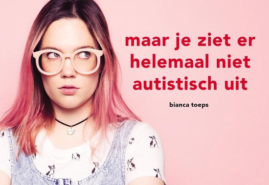 Boek: Maar je ziet er helemaal niet autistisch uit, geschreven door Bianca Toeps