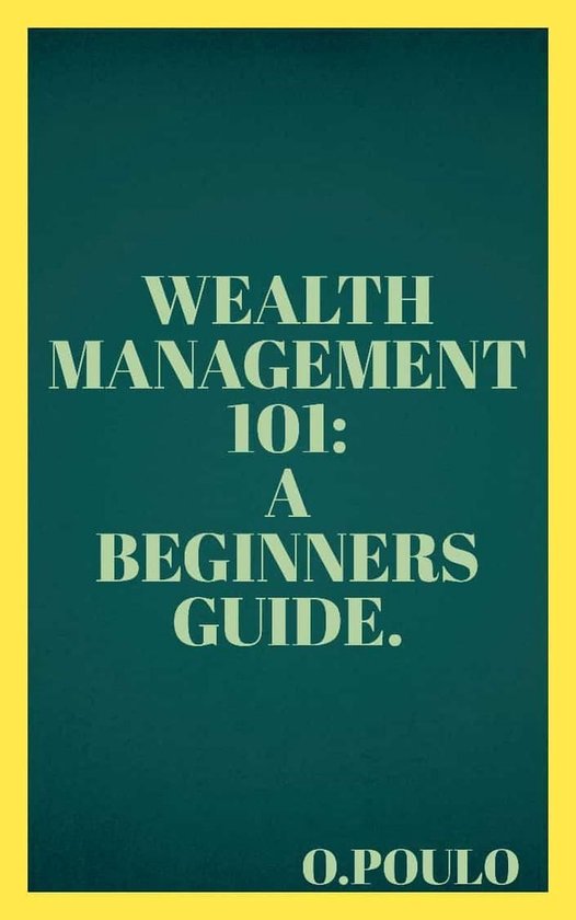 Wealth Management 101: A Beginners Guide. (ebook), O. Poulo ...