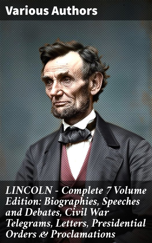 LINCOLN – Complete 7 Volume Edition: Biographies, Speeches ... - cover