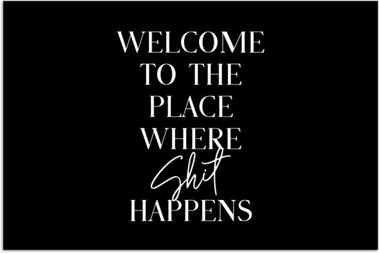 Toile noire avec texte blanc : 'WELCOME TO THE PLACE WHERE SHIT HAPPENS'.