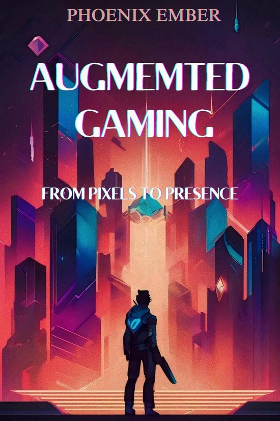 Augmented Gaming From Pixels To Presence By Phoenix Ember - cover
