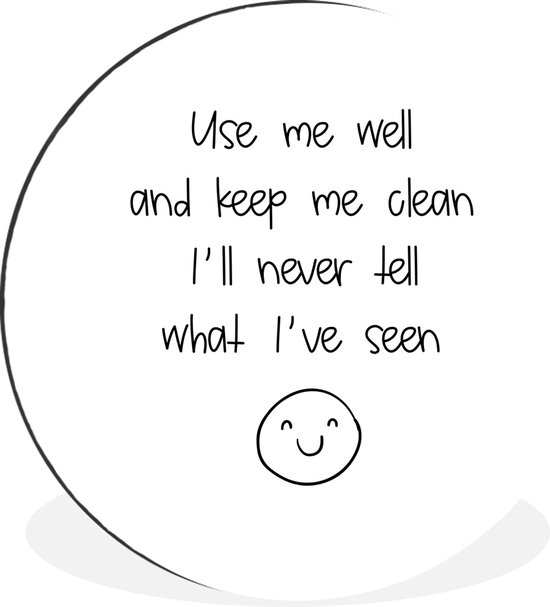 WallCircle - Wandcirkel - Muurcirkel - Spreuken - Quotes - Use me well and keep me clean I'll never tell what I've seen - Aluminium - Dibond - ⌀ 30 cm - Binnen en Buiten