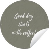 Tuincirkel Quotes - Good day starts with coffee! - Koffie - Spreuken - 150x150 cm - Ronde Tuinposter - Buiten