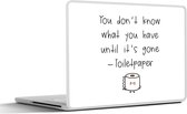 Laptop sticker - 17.3 inch - Spreuken - Quotes - You don't know what you have until it's gone - Toiletpaper - WC - 40x30cm - Laptopstickers - Laptop skin - Cover