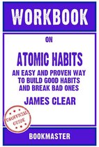 Workbook on Atomic Habits: An Easy and Proven Way to Build Good Habits and Break Bad Ones by James Clear Discussions Made Easy