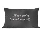 Sierkussens - Kussentjes Woonkamer - 50x30 cm - Quotes - All you need is love and more coffee - Koffie - Spreuken - Liefde