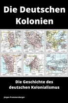 Die Deutschen Kolonien - Die Geschichte des deutschen Kolonialismus