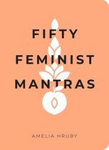 Fifty Feminist Mantras A Yearlong Practice for Cultivating Feminist Consciousness