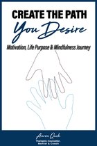 Create the Path You Desire Motivation, Life Purpose & Mindfulness Journey